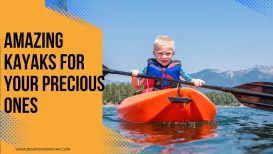 Kids Kayak: 4 Amazing Kayaks For Your Precious Ones